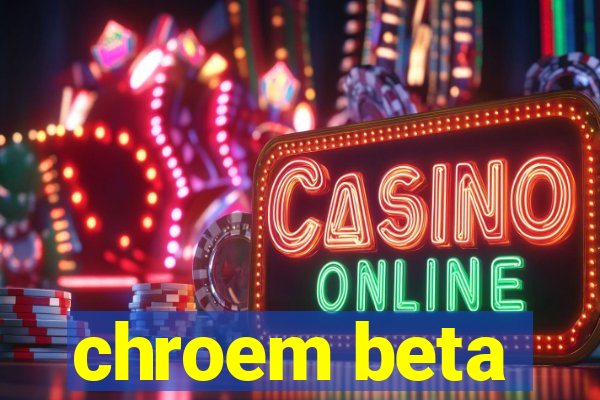 chroem beta