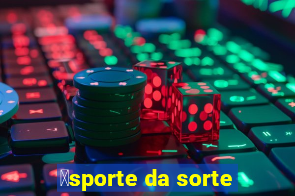 茅sporte da sorte