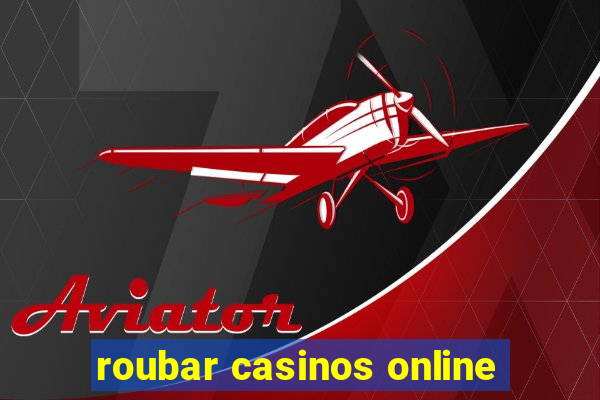 roubar casinos online