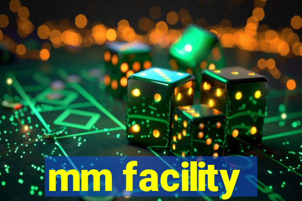 mm facility