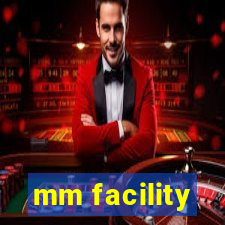 mm facility