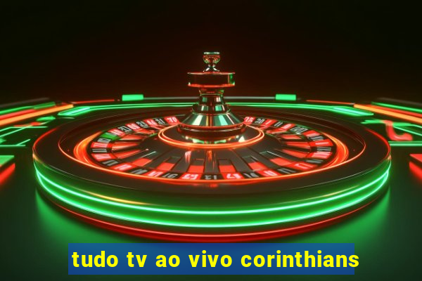 tudo tv ao vivo corinthians