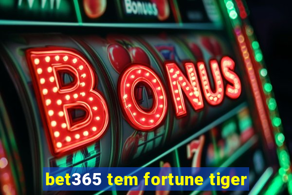 bet365 tem fortune tiger