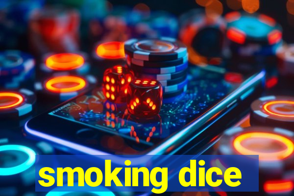 smoking dice