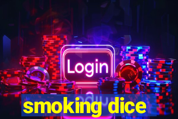 smoking dice