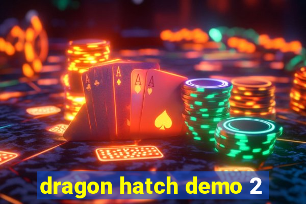 dragon hatch demo 2