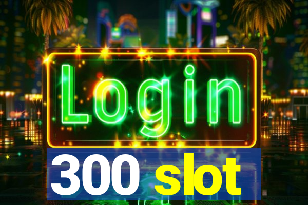 300 slot