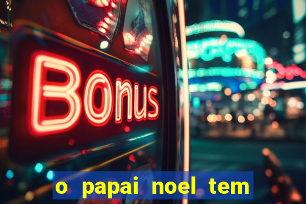 o papai noel tem quantos anos