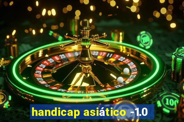 handicap asiático -1.0