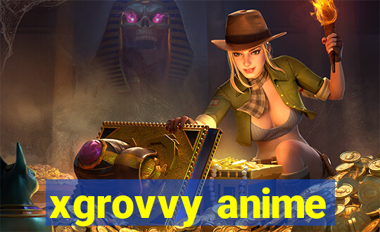 xgrovvy anime