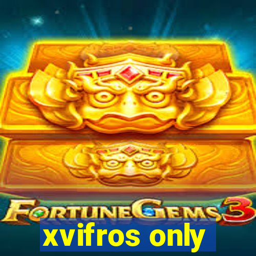 xvifros only