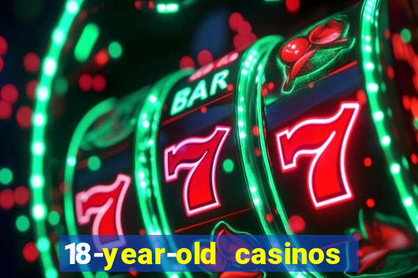 18-year-old casinos near me