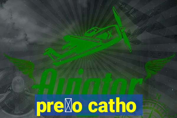 pre莽o catho