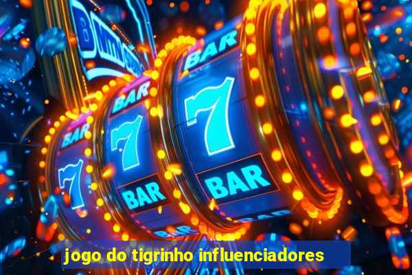 jogo do tigrinho influenciadores