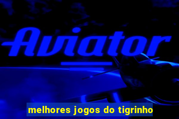 melhores jogos do tigrinho