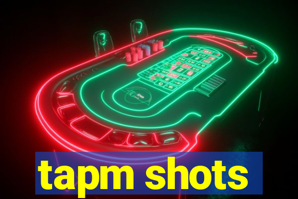 tapm shots