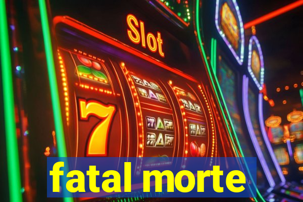 fatal morte