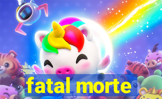 fatal morte