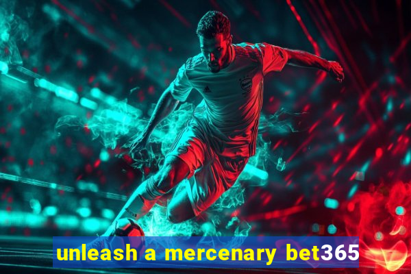 unleash a mercenary bet365