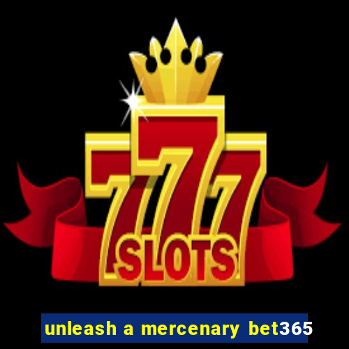 unleash a mercenary bet365