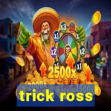 trick ross