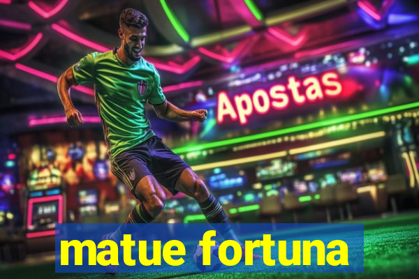 matue fortuna