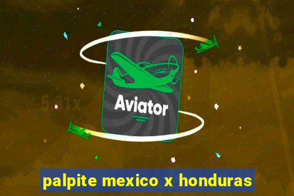 palpite mexico x honduras