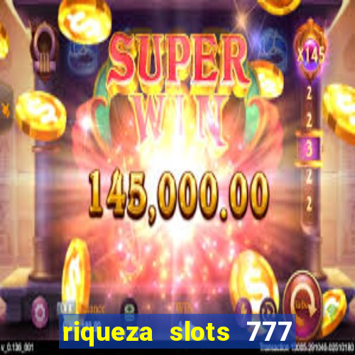 riqueza slots 777 paga mesmo