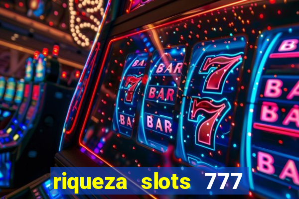 riqueza slots 777 paga mesmo