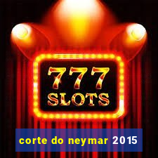 corte do neymar 2015