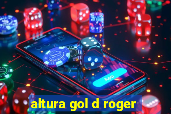 altura gol d roger