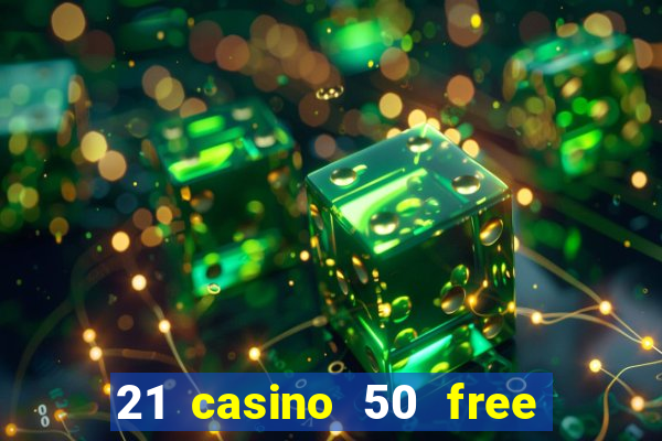 21 casino 50 free spins no deposit