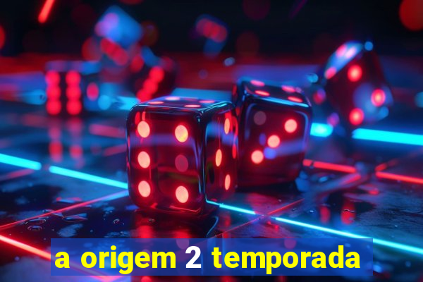 a origem 2 temporada