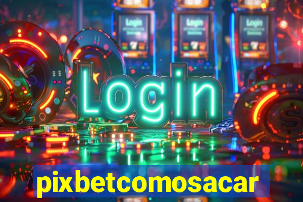 pixbetcomosacar