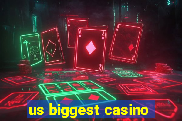 us biggest casino