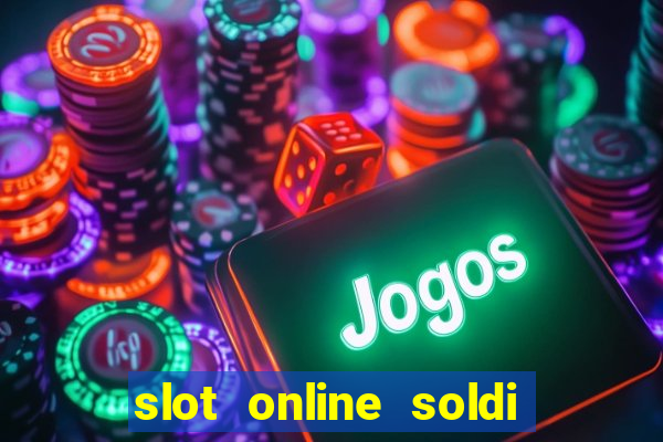 slot online soldi veri bonus senza deposito