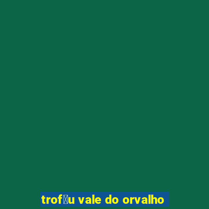 trof茅u vale do orvalho