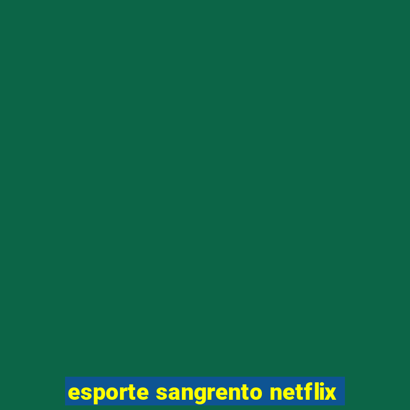 esporte sangrento netflix