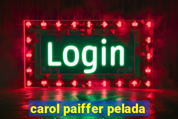 carol paiffer pelada