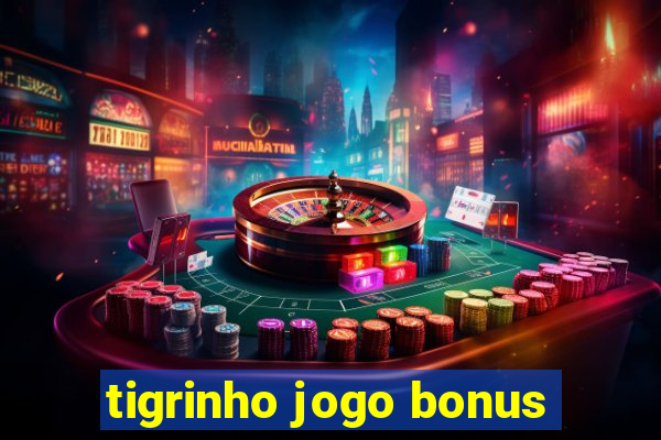 tigrinho jogo bonus