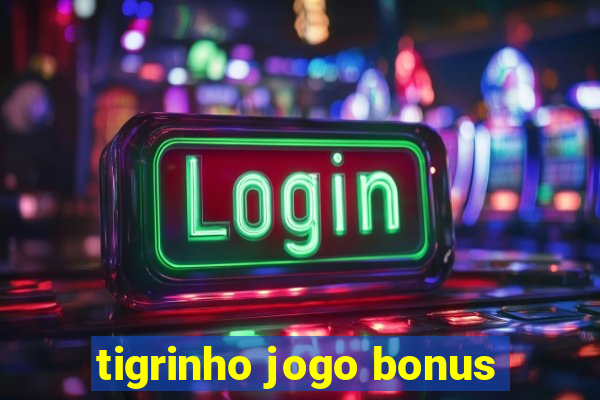 tigrinho jogo bonus