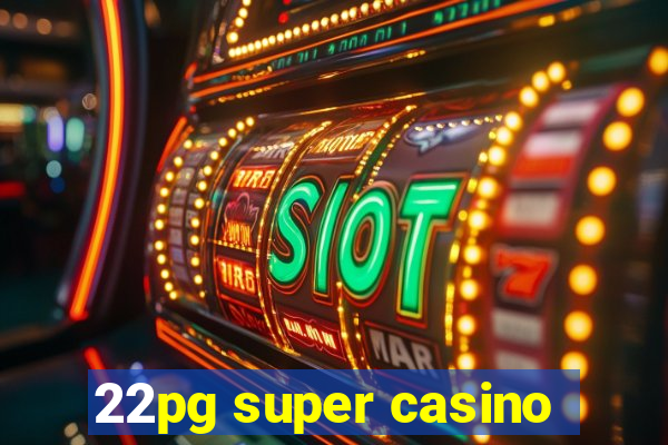 22pg super casino