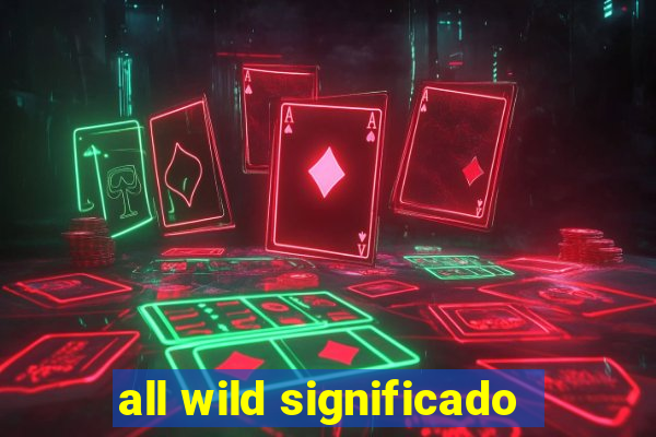 all wild significado