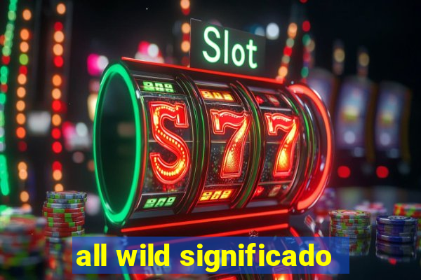 all wild significado