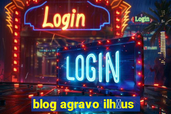 blog agravo ilh茅us