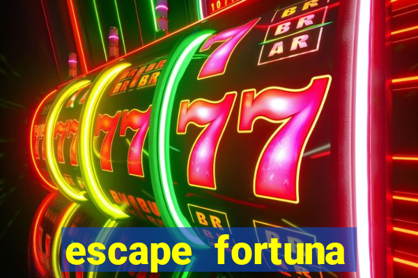 escape fortuna fazer 250