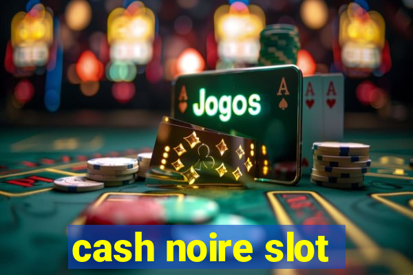 cash noire slot