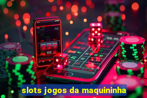 slots jogos da maquininha