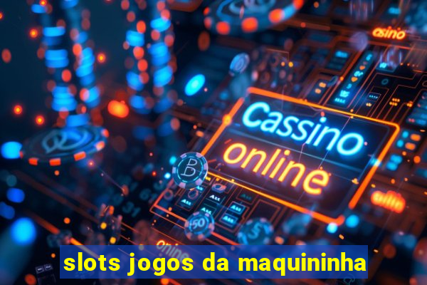 slots jogos da maquininha