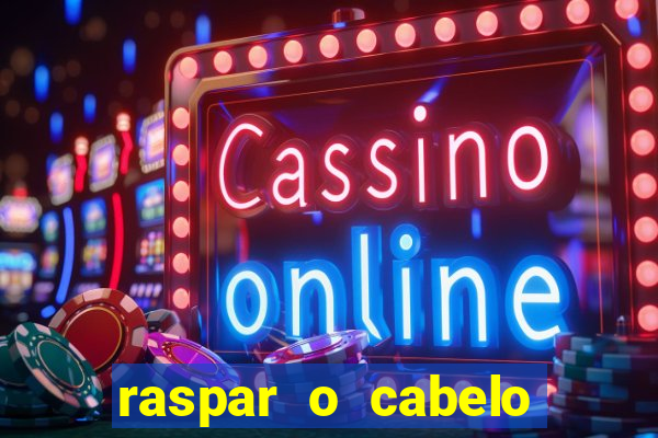 raspar o cabelo significado espiritual